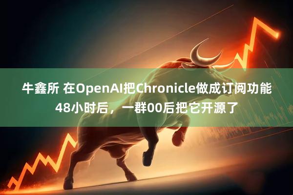 牛鑫所 在OpenAI把Chronicle做成订阅功能48小时后，一群00后把它开源了